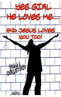 Yes Girl He Loves Me and Jesus Loves You Too!