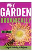 Why Garden Organically: Organic Gardening for Beginners