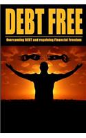 Debt Free: Overcoming Debt and Regaining Financial Freedom: Overcoming Debt and Regaining Financial Freedom