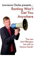 Ranting Won't Get You Anywhere: A rough guide to life I beg you not to follow