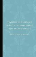Tradition and Rhetoric in Paul’s Correspondence with the Corinthians