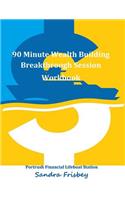 90 Minute Wealth Building Breakthrough Session Workbook