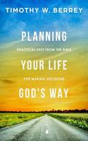 Planning Your Life God's Way: Practical Help from the Bible for Making Decisions