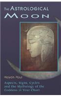 Astrological Moon: Aspects, Signs, Cycles, and the Mythology of the Goddesss in Your Chart(English)