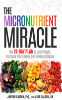 Micronutrient Miracle: The 28-Day Plan to Lose Weight, Increase Your Energy, and Reverse Disease