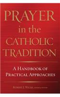 Prayer in the Catholic Tradition: A Handbook of Practical Approaches