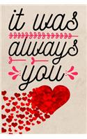 It was always you: Valentine day notebook, notebook, lined notebook, journal, dairy,120 pages (6*9 inches )The Perfect Gift for valentine.