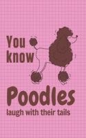 You know Poodles laugh with their tails