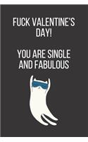 Fuck Valentine's Day! You are Single and Fabulous: Funny Valentine's Day Gift Notebook FOR SINGLES