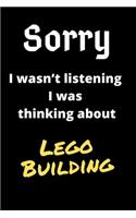 Sorry I Wasn't Listening I Was Thinking About Lego Building: Lego Building Journal Notebook to Write Down Things, Take Notes, Record Plans or Keep Track of Habits (6 x - 120 Pages)