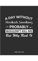 A Day Without Hookah Smoking Probably Wouldn't Kill Me But Why Risk It Monthly Planner 2020