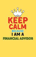 Keep Calm Because I Am A Financial Advisor - Funny Financial Advisor Notebook And Journal Gift: Lined Notebook / Journal Gift, 120 Pages, 6x9, Soft Cover, Matte Finish