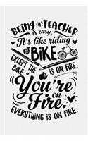 Being a Teacher is Easy Its Like Riding a Bike Except The Bike is on Fire Youre on Fire Everything is on Fire