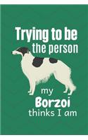 Trying to be the person my Borzoi thinks I am: For Borzoi Dog Fans