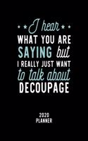 I Hear What You Are Saying I Really Just Want To Talk About Decoupage 2020 Planner: Decoupage Fan 2020 Calendar, Funny Design, 2020 Planner for Decoupage Lover, Christmas Gift for Decoupage Lover