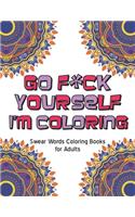 Go f*ck Yourself, I'm coloring swear word coloring book: Curse word coloring books for adults - bad word coloring book for adults only colorful swearing dreams dirty words book For Stress Relief and Relaxa(3 Curse Word Coloring Books for Adults)