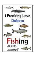 I Freaking Love Dakota Fishing Log Book -: Fishing Log Book For The Serious Fisherman To Record Fishing Trip Experiences