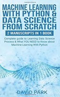 Machine Learning with Python & Data Science from Scratch: 2 manuscripts in 1: Complete guide to Learning Data Science Process & What YOU NEED to Know about Machine Learning With Python