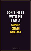Don't Mess With Me, I Am A Supply Chain Analyst: Career Motivational Quotes 6x9 120 Pages Blank Lined Notebook Journal