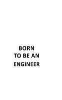 Born To Be An Engineer