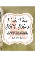 F*uck This Sh*it Show A Gratitude Journal For The Working Class Lawyer: Gratitude Journal to Encourage Positive Attitude Daily / Llama / Alpaca / Llama ya / Llama me / Alpaca Llama / Working Class / Gag Gift / Llama Dram