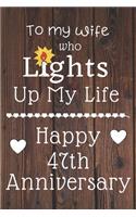 To my wife who lights up my life Happy 47th Anniversary: 47 Year Old Anniversary Gift Journal / Notebook / Diary / Unique Greeting Card Alternative