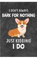 I Don't Always Bark For Nothing Just Kidding I Do Notebook Journal