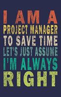 I Am A Project Manager To Save Time Let's Just Assume I'm Always Right