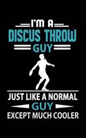 I'm A Discus Throw Guy Just Like A Normal Guy Except Much Cooler Journal: Funny Discus Throw Notebook, Gift for Discus Thrower