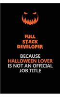 Full Stack Developer Because Halloween Lover Is Not An Official Job Title: Halloween Scary Pumpkin Jack O'Lantern 120 Pages 6x9 Blank Lined Paper Notebook Journal