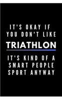 It's Okay If You Don't Like Triathlon It's Kind Of A Smart People Sport Anyway: Funny Journal Gift For Him / Her Athlete Softback Writing Book Notebook (6" x 9") 120 Lined Pages