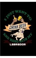 I Just Want To Drink Beer And Hang With My Labrador