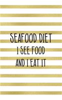 Seafood Diet Is See Food And I Eat It.