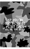 If You're Too Busy To Hunt Then You're Too Busy: All Purpose 6x9 Blank Lined Notebook Journal Way Better Than A Card Trendy Unique Gift Black Military Camouflage Hunting