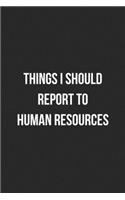 Things I Should Report To Human Resources: Blank Lined Journal For Coworker Notebook Gag Gift