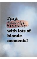 I´m A Brilliant Brunette With Lots Of Blonde Moments!