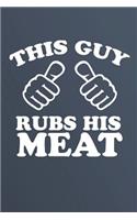 This Guy Rubs His Meat: Notebook For BBQ Recipes, 120 Page 6" X 9" Blank Recipe Book For Your Favorite BBQ Recipes