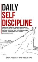 Daily Self Discipline: Learn the Blueprint to Boost Your Mental Toughness, Build Habits That Lead to Success, Increase Willpower and Change Your Life. Gain Control and Ach