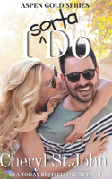 I Sorta Do: Fake Relationship, Single Dad, Small Town (Aspen Gold Series 20)