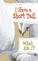 I Have a Short Tail. What Am I?