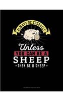 Always Be Yourself Unless You Can Be a Sheep Then Be a Sheep