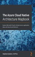 Azure Cloud Native Architecture Mapbook: Explore Microsoft Cloud's infrastructure, application, data, and security architecture