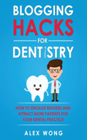 Blogging Hacks For Dentistry: How To Engage Readers And Attract More Patients For Your Dental Practice