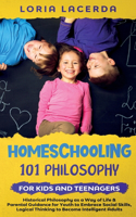 Homeschooling 101 Philosophy for Kidsand Teenagers Historical Philosophy as a Way of Life & Parental Guidance for Youth to Embrace Social Skills, Logical Thinking to Become Intelligent Adults
