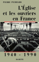 L'Eglise et les ouvriers en France 1940-1990