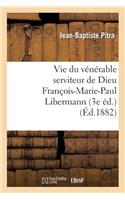 Vie Du Vénérable Serviteur de Dieu François-Marie-Paul Libermann (3e Éd.)