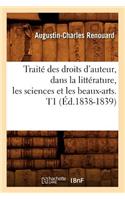 Traité Des Droits d'Auteur, Dans La Littérature, Les Sciences Et Les Beaux-Arts. T1 (Éd.1838-1839): (Sciences Sociales)