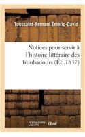 Notices Pour Servir À l'Histoire Littéraire Des Troubadours