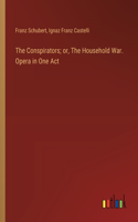 Conspirators; or, The Household War. Opera in One Act