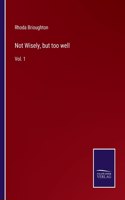 Not Wisely, but too well: Vol. 1